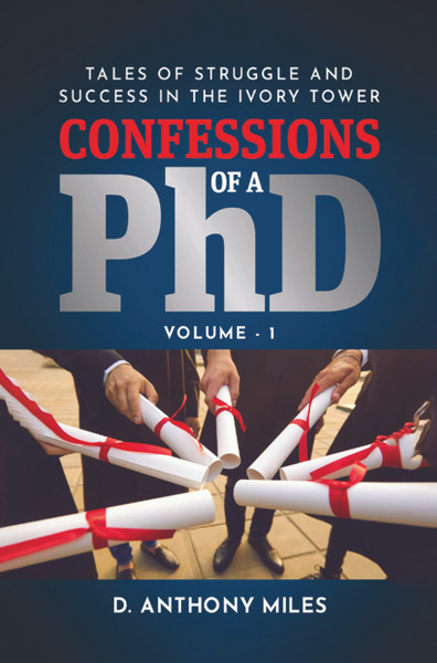 Confessions of a PhD: Tales of Struggle and Success in the Ivory Tower Volume 1