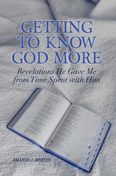 Getting to Know God More: Revelations He Gave Me from Time Spent with Him