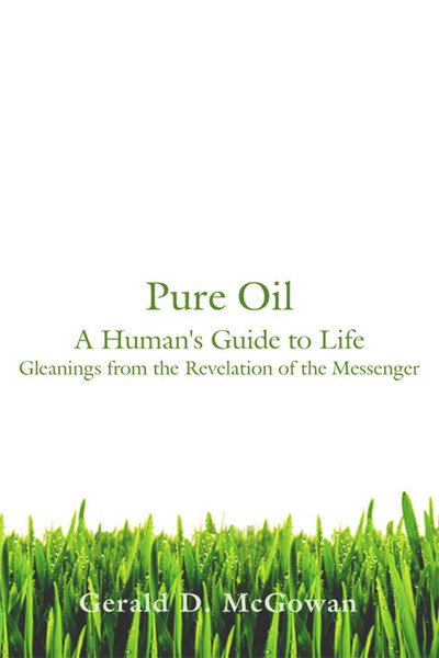 Pure Oil: A Human's Guide to Life. Gleanings from the Revelation of the Messenger