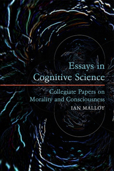 Essays in Cognitive Science: Collegiate Papers on Morality and Consciousness