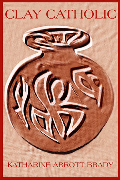 Clay Catholic by Katharine Abrott Brady