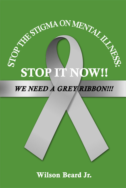 STOP THE STIGMA ON MENTAL ILLNESS:STOP IT NOW!!! WE NEED A GREY RIBBON!!!
