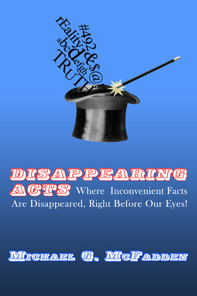 Disappearing Acts: Where Inconvenient Facts Are Disappeared, Right Before Our Eyes!