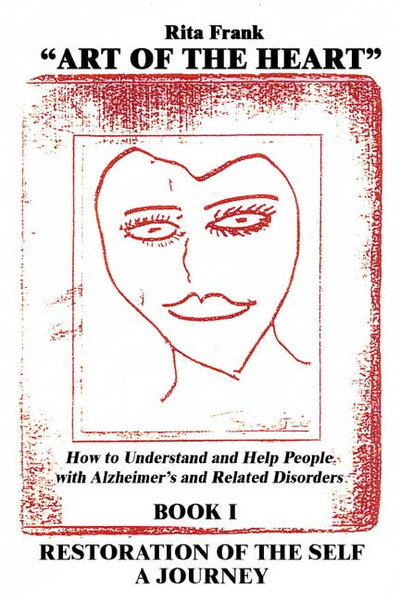 Art of the Heart: How to Understand and Help People with Alzheimer's and Related Disorders, Book I