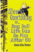 Slowly Unwinding or Rag Doll: Life Can Be Fun After 80 by Alease Allen Thomas
