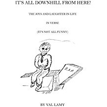 It's All Downhill from Here: The Joys and Laughter in Life (It's Not All Funny)