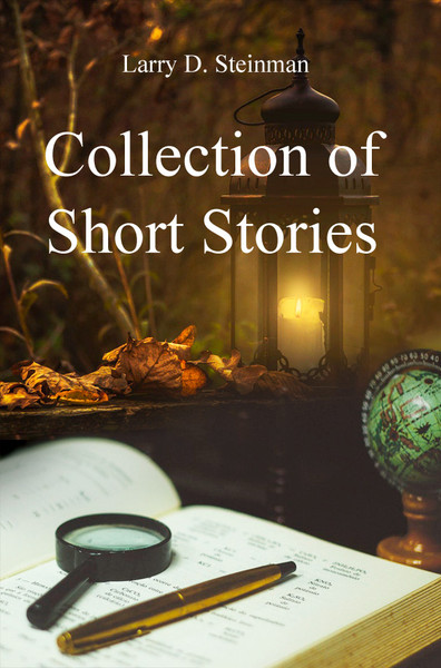 Collection of Short Stories by Larry D. Steinman