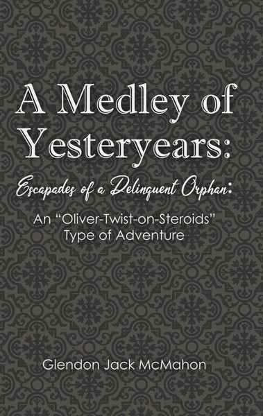 A Medley of Yesteryears: Escapades of a Delinquent Orphan: An 'Oliver-Twist-on-Steroids' Type of Adventure