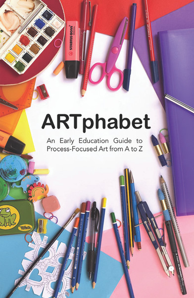 ARTphabet: An Early Education Guide to Process-Focused Art from A to Z