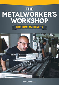 Fox Chapel Publishing The Metal Worker's Workshop for Home Machinists
