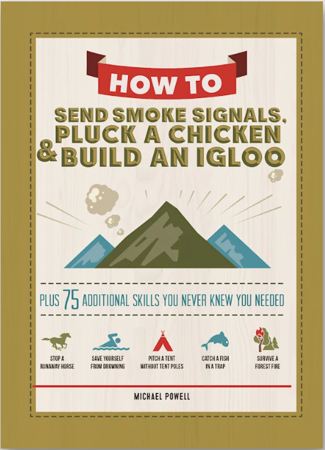 How to Send Smoke Signals, Pluck a Chicken, & Build an Igloo