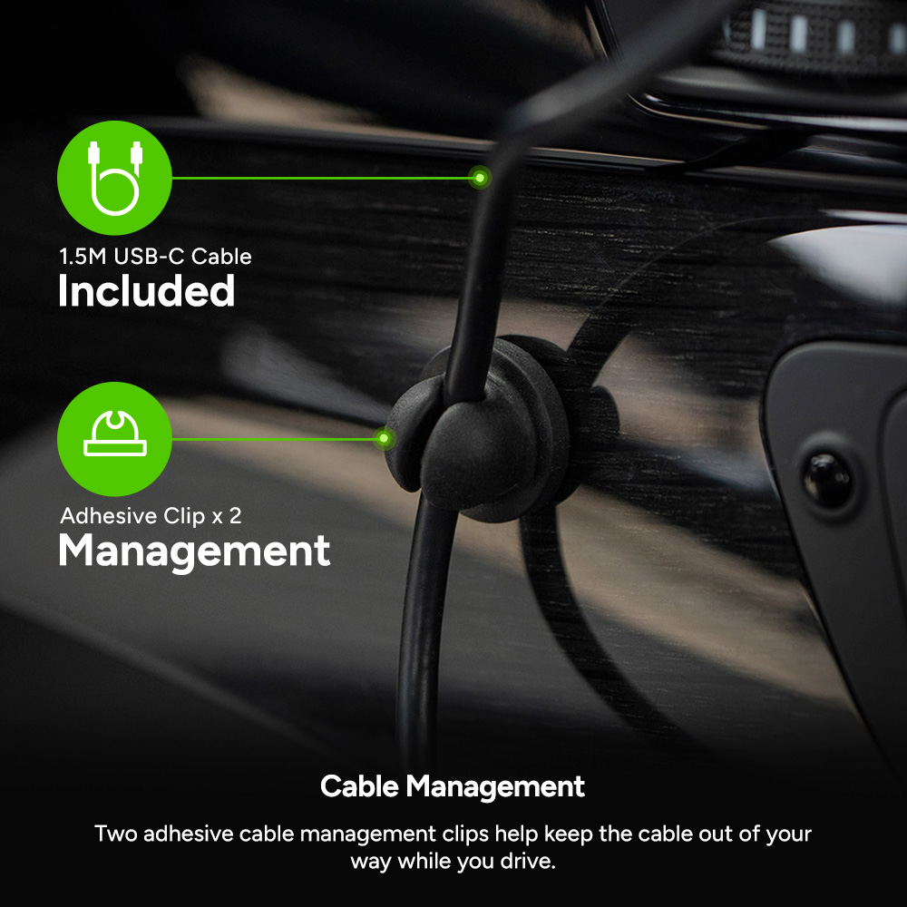 Cable Management
||Two included, adhesive cable management clips help keep the cable out of your way while you drive. Use the included cleaning wipe to clean the surface before attaching the clips.