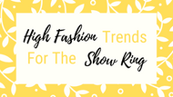 4 High Fashion Trends to Bring to the Show Ring