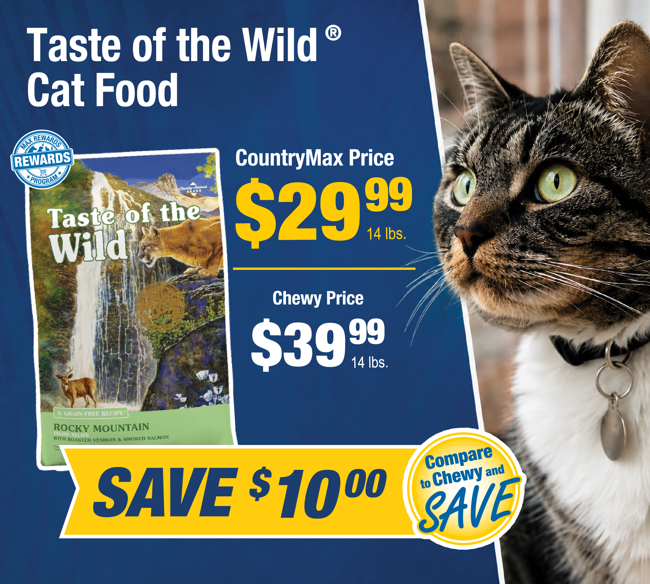 Taste of the wild cat food CountryMax price- $29.99 versus Chewy's price- $39.99. Save $10.00 at CountryMax.