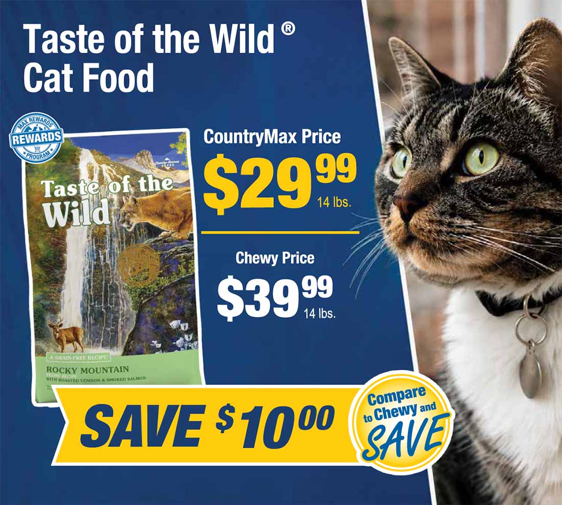 Taste of the wild cat food CountryMax price- $29.99 versus Chewy's price- $39.99. Save $10.00 at CountryMax.
