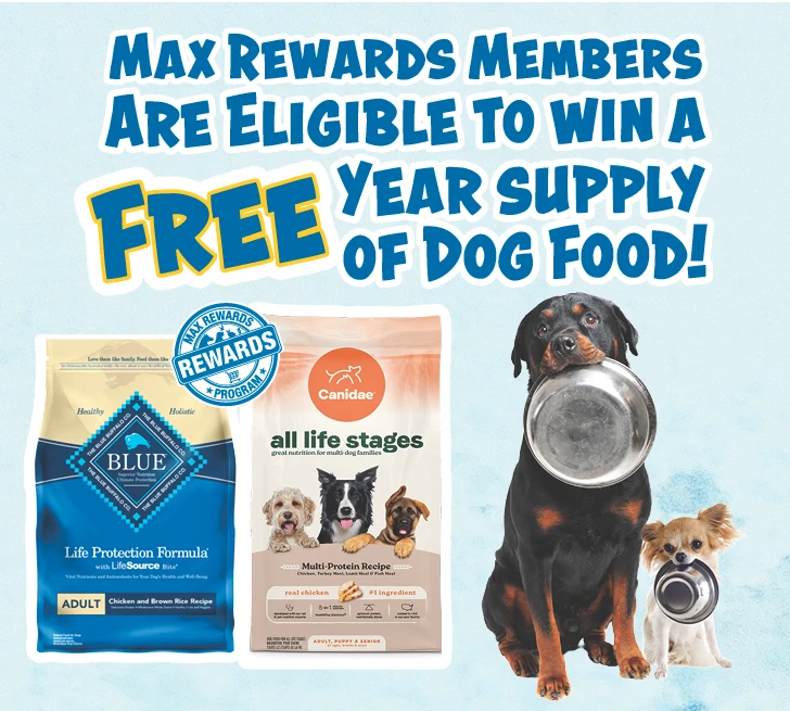 Max Rewards members are eligible to win a free year suplly of dog food