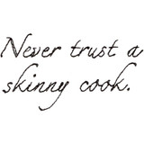 Never Trust a Skinny Cook