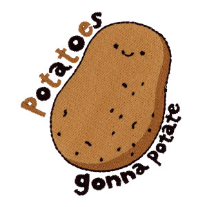 Potatoes Gonna Potate