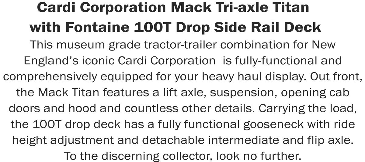 Description of 1:50 Scale Diecast Model of Cardi Mack Titan Tri-Axle with Fontaine 100-Ton 5-Axle Drop Side Rail Trailer