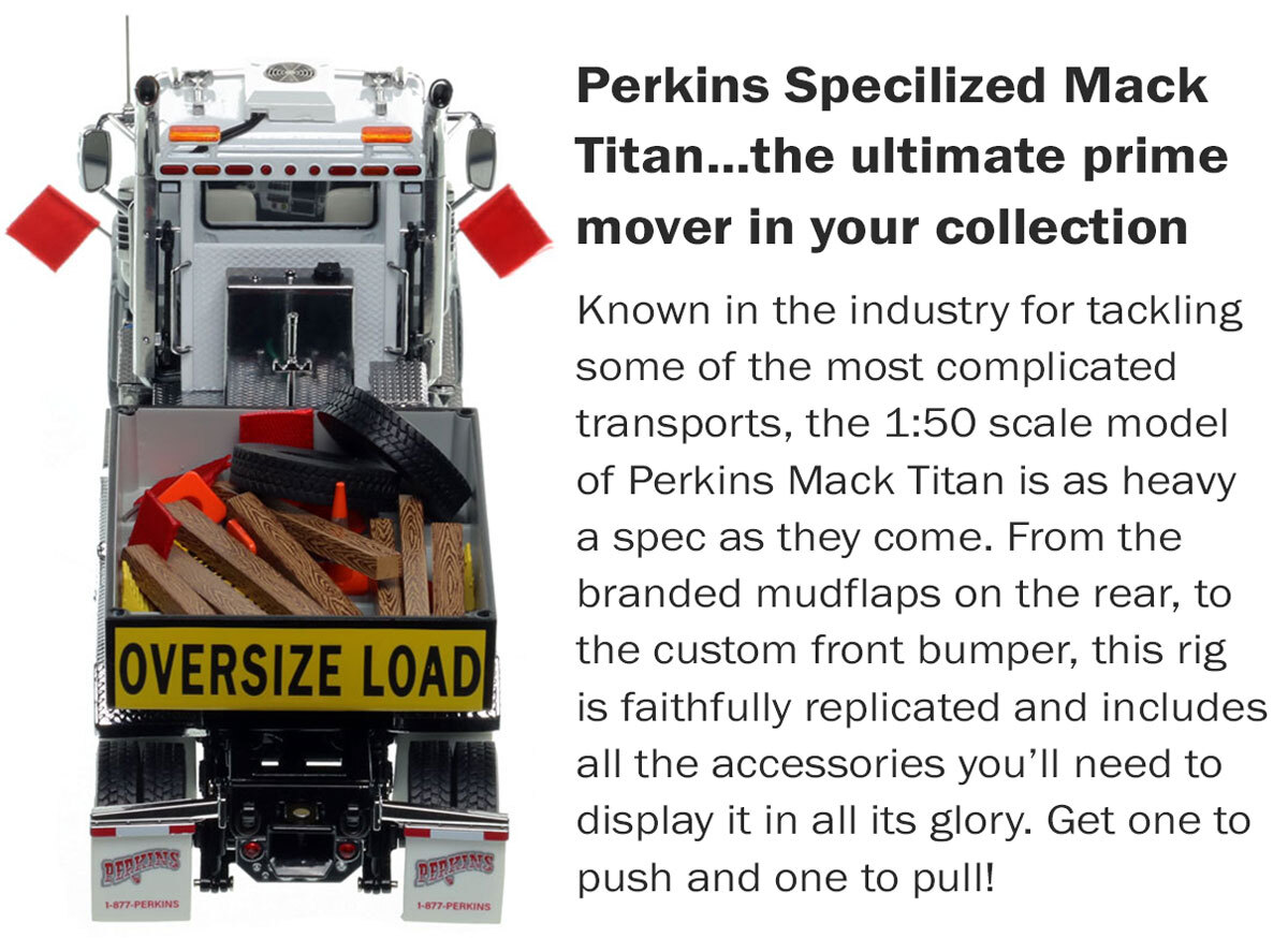 1:50 scale model of Perkins Specialized Transportation Contracting Mack Titan Tri-Axle Tractor