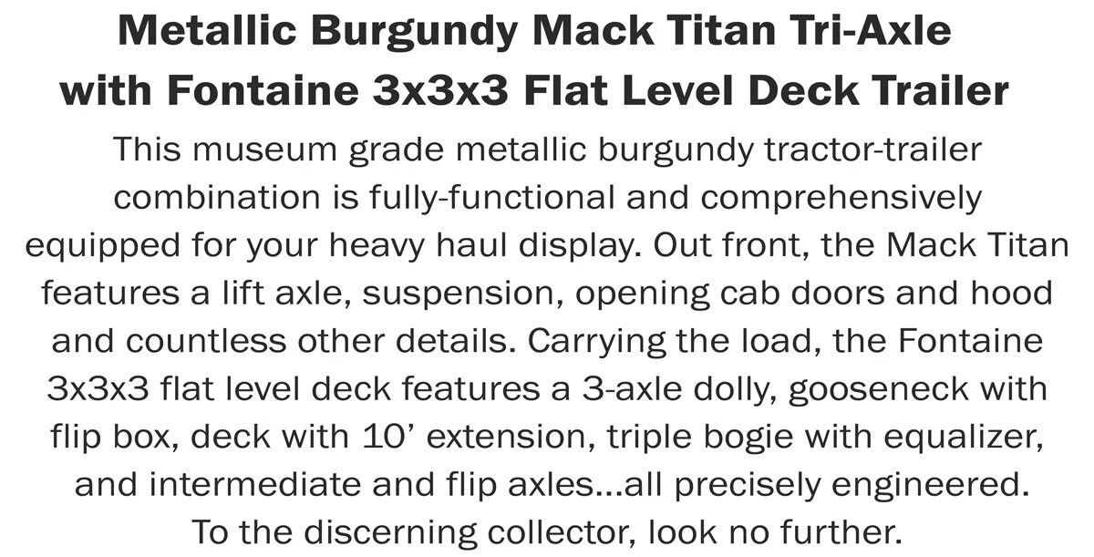 Description of 1:50 Scale Diecast Model of Mack Titan Tri-Axle with Fontaine 3x3x3 Flat Level Deck Trailer - Metallic Burgundy