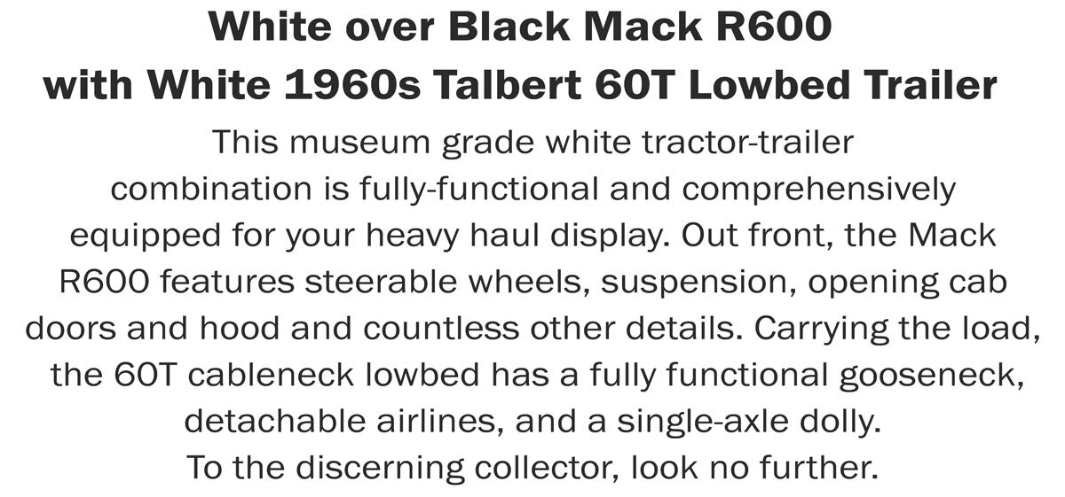 Description of 1:50 Scale Diecast Model of Mack R600 with Talbert 60-Ton Cableneck Lowbed Trailer - White