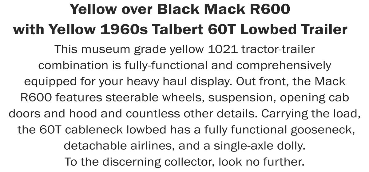Description of 1:50 Scale Diecast Model of Mack R600 with Talbert 60-Ton Cableneck Lowbed Trailer - Yellow 1021