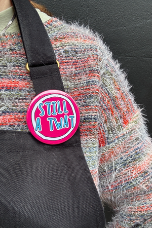 Still A Twat Badge
