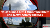 What Should The Mounting Height Be for Safety Convex Mirrors