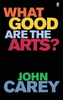 John Carey / What Good are the Arts? (Hardback)