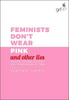 Scarlett Curtis / Feminists Don't Wear Pink: and other lies (Hardback)