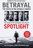 Betrayal: The Crisis In the Catholic Church: The Findings of the Investigation That Inspired the Major Motion Picture Spotlight