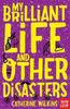 Catherine Wilkins / My Brilliant Life and Other Disasters