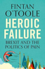 Fintan OToole / Heroic Failure : Brexit and the Politics of Pain