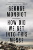 George Monbiot / How Did We Get into This Mess?