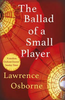 Lawrence Osborne / The Ballad of a Small Player