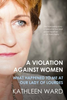 Kathleen Ward / A Violation Against Women (Large Paperback)