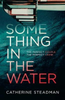 Catherine Steadman / Something in the Water (Hardback)