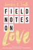Jennifer E. Smith / Field Notes on Love