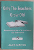 Jack Mahon - Only the Teachers Grow Old : Reminiscences of a Teacher's Life - PB - 1992