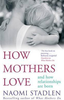 Naomi Stadlen / How Mothers Love (Large Paperback)