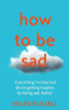 Helen Russell / How to be Sad : Everything I'Ve Learned About Getting Happier, by Being Sad, Better (Large Paperback)
