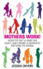Jessica Chivers / Mothers Work! : How to Get a Grip on Guilt and Make a Smooth Return to Work (Large Paperback)