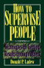 Donald P. Ladew / How to Supervise People : Techniques for Getting Results Through Others (Large Paperback)