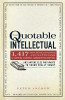 Peter Archer / The Quotable Intellectual : 1,417 Bon Mots, Ripostes, and Witticisms for Aspiring Academics, Armchair Philosophers...And Anyone Else Who Wants to Sound Really Smart (Large Paperback)