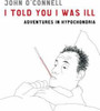John O'Connell / I Told You I Was Ill : Adventures in Hypochondria (Hardback)