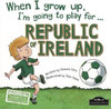 Gemma Cary / When I Grow Up I'm Going to Play for Republic of Ireland (Children's Coffee Table book)
