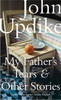John Updike / My Father's Tears and Other Stories (Hardback)