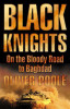 Oliver Poole / Black Knights : On the Bloody Road to Baghdad (Hardback)