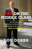 Lou Dobbs / War on the Middle Class : How the Government, Big Business, and Special Interest Groups Are Waging War on the American Dream and How to Fight Back (Hardback)
